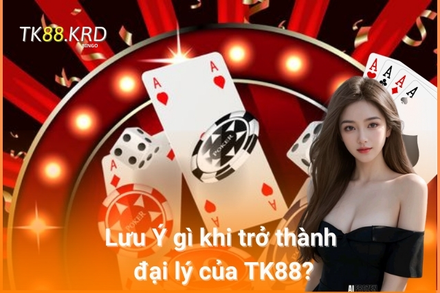 Những Lưu Ý Quan Trọng khi trở thành đại lý của TK88