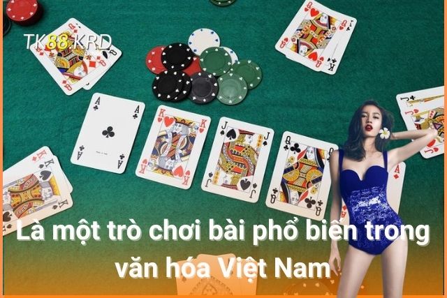 Là một trò chơi bài phổ biến trong văn hóa Việt Nam