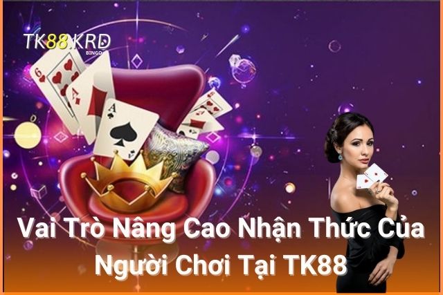 Vai Trò Nâng Cao Nhận Thức Của Người Chơi Tại TK88